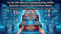 Yu-Gi-Oh! World Championship 2026 Quarter Century Secret Rare News